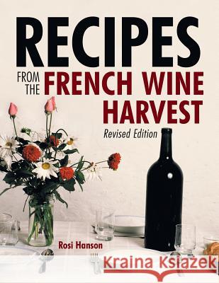 Recipes from the French Wine Harvest: Revised Edition Rosi Hanson 9781483429236 Lulu Publishing Services