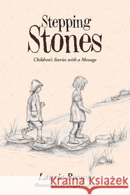 Stepping Stones: Children's Stories with a Message Ms Laurie Brown (Northwestern University Illinois) 9781483429328 Lulu.com