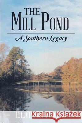The Mill Pond: A Southern Legacy E L Vinson Bowers 9781483429359 Lulu Publishing Services