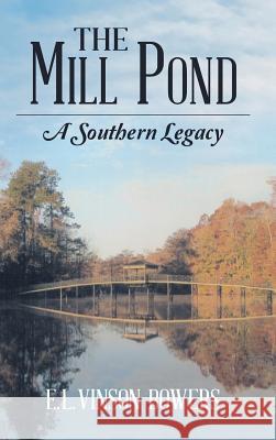 The Mill Pond: A Southern Legacy E L Vinson Bowers 9781483429366 Lulu Publishing Services