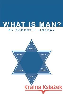 What is Man? Robert L Lindsay 9781483429427