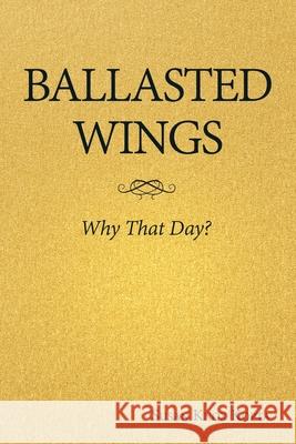 Ballasted Wings: Why That Day? Susan Knox Kopta 9781483429526 Lulu Publishing Services