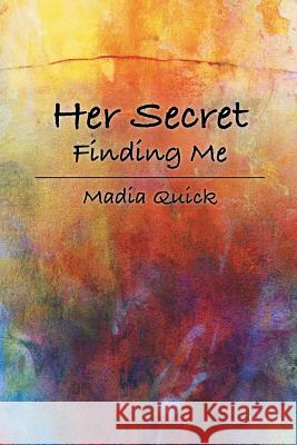 Her Secret: Finding Me Madia Quick 9781483429885 Lulu Publishing Services
