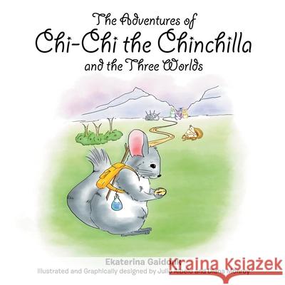 The Adventures of Chi-Chi the Chinchilla and the Three Worlds Ekaterina Gaidouk 9781483430102