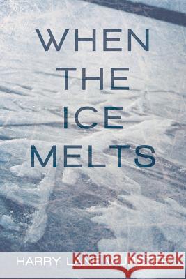 When the Ice Melts Harry Lane Wurster 9781483430317 Lulu Publishing Services