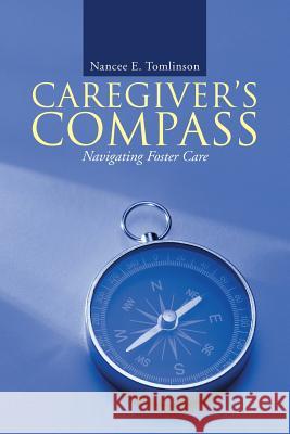 Caregiver's Compass: Navigating Foster Care Nancee E Tomlinson 9781483430492 Lulu Publishing Services