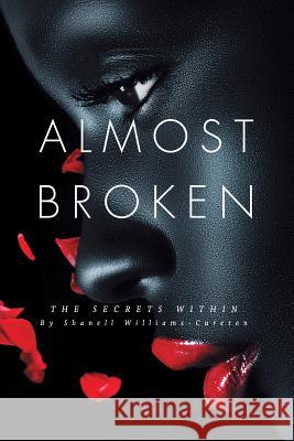 Almost Broken: The Secrets Within Shanell Williams-Cureton 9781483430669 Lulu Publishing Services