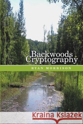 Backwoods Cryptography Ryan Morrison 9781483430911