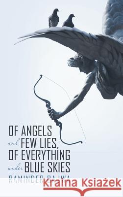 Of Angels and Few Lies, of Everything Under Blue Skies Raminder Bajwa 9781483431727