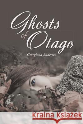 Ghosts of Otago Georgiana Andersen 9781483433066