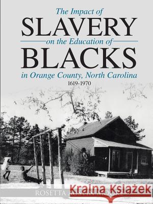The Impact of Slavery On the Education of Blacks in Orange County, North Carolina: 1619-1970 Rosetta Austin Moore 9781483433134 Lulu Publishing Services