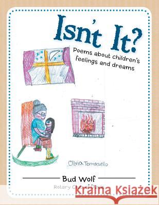 Isn't It?: Poems About Children's Feelings and Dreams Bud Wolf 9781483433271 Lulu Publishing Services