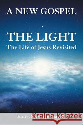 The Light: The Life of Jesus Revisited Ernest Shawn Johnson LLL 9781483434117