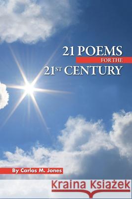 21 Poems for the 21st Century Carlos M. Jones 9781483434773 Lulu Publishing Services