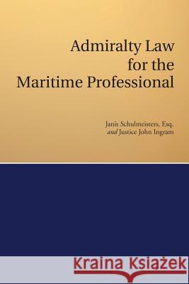 Admiralty Law for the Maritime Professional Janis Schulmeisters Esq, Justice John Ingram 9781483437590 Lulu.com