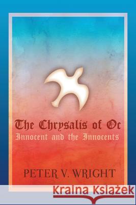 The Chrysalis of Oc: Innocent and the Innocents Peter V Wright 9781483437750