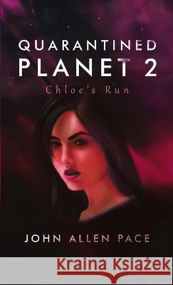 Quarantined Planet 2: Chloe\'s Run John Allen Pace 9781483437842 Lulu Publishing Services