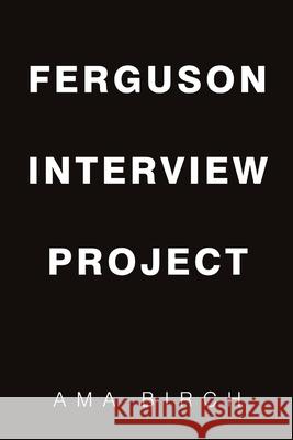 Ferguson Interview Project Ama Birch 9781483438535