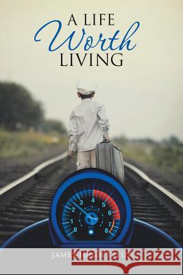 A Life Worth Living James Hugh Titus 9781483439297