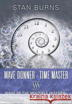 Wave Donner - Time Master: Wave of the Multiple Integral Stan Burns 9781483439341 Lulu Publishing Services
