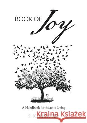 Book of Joy: A Handbook for Ecstatic Living S K Richter   9781483439419 Lulu Publishing Services
