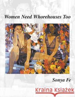 Women Need Whorehouses Too Sonya Fe 9781483440163 Lulu Publishing Services