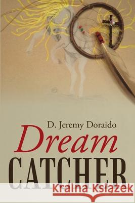 Dream Catcher D Jeremy Doraido 9781483440262 Lulu Publishing Services