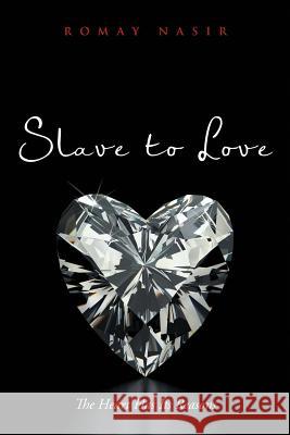 Slave to Love: The Heart Has Its Reasons Romay Nasir   9781483440460