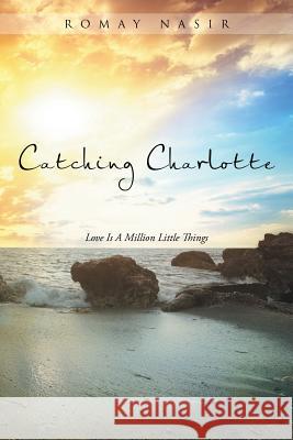 Catching Charlotte: Love Is A Million Little Things Nasir, Romay 9781483440484