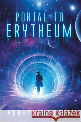 Portal to Erytheum Robert B Goos 9781483440958 Lulu Publishing Services