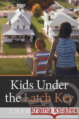 Kids Under the Latch Key Cherie White 9781483441047 Lulu Publishing Services