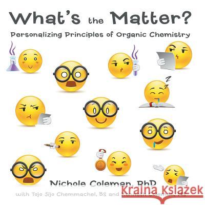 What's the Matter?: Personalizing Principles of Organic Chemistry Phd Nichole Coleman   9781483441108