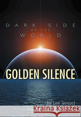 Dark Side of the World: Golden Silence Lee Jerrard 9781483442198