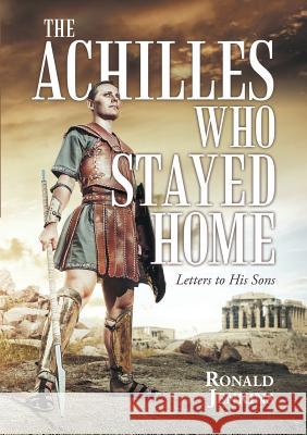 The Achilles Who Stayed Home: Letters to His Sons Ronald Jenkins   9781483442228 Lulu Publishing Services