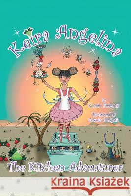 Keira Angelina: The Kitchen Adventurer Keziah Tsirigotis 9781483442594 Lulu Publishing Services