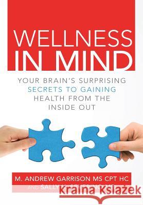 Wellness in Mind: Your Brain's Surprising Secrets to Gaining Health from the Inside Out Sally K Severino, M D, MS M Andrew Garrison Cpt Hc 9781483442631