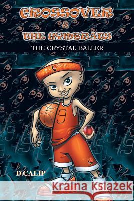 Crossover and the Gymbrats: The Crystal Baller D Calip 9781483442686 Lulu Publishing Services