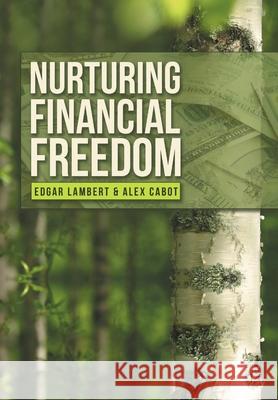 Nurturing Financial Freedom Edgar Lambert, Alex Cabot 9781483442969 Lulu.com