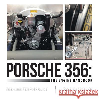 Porsche 356: The Engine Handbook: An Engine Assembly Guide Cole R Scrogham 9781483443645 Lulu.com
