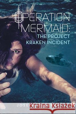 Operation Mermaid: The Project Kraken Incident Joseph McGarry 9781483443829 Lulu Publishing Services