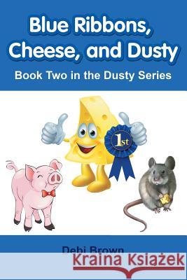 Blue Ribbons, Cheese, and Dusty: Book Two in the Dusty Series Debi Brown 9781483443966