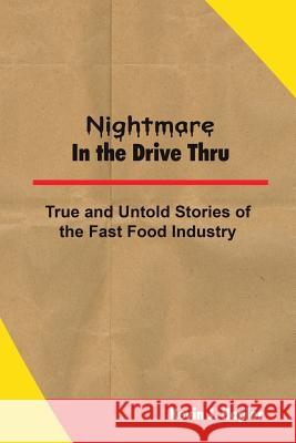 Nightmare In The Drive Thru: True and Untold Stories from the Fast Food Industry Kevin J Hopler 9781483444178