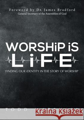 Worship Is Life: Finding Our Identity in the Story of Worship Todd Marshall 9781483444710 Lulu.com