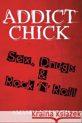 Addict Chick: Sex, Drugs & Rock 'N' Roll Amanda Meredith 9781483444765 Lulu Publishing Services