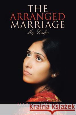 The Arranged Marriage: My Kalpa Mark S Silver (University of California Los Angeles) 9781483445458