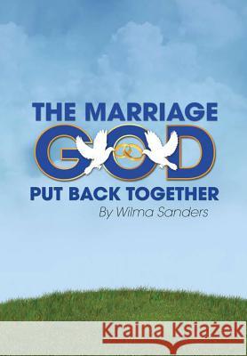 The Marriage God Put Back Together Wilma Sanders 9781483446776