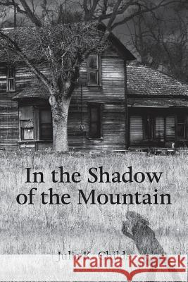 In the Shadow of the Mountain Julia K Childs 9781483446875 Lulu Publishing Services