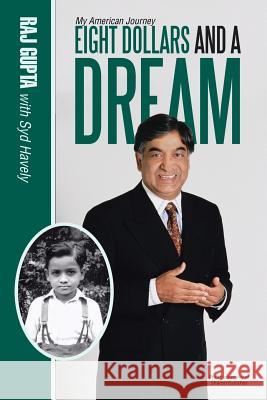 Eight Dollars and A Dream: My American Journey Gupta, Raj 9781483447568