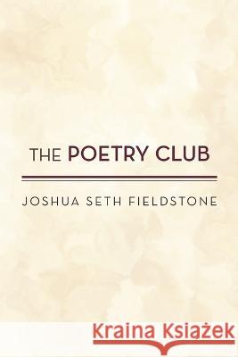 The Poetry Club Joshua Seth Fieldstone 9781483447612