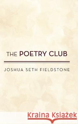 The Poetry Club Joshua Seth Fieldstone 9781483447629